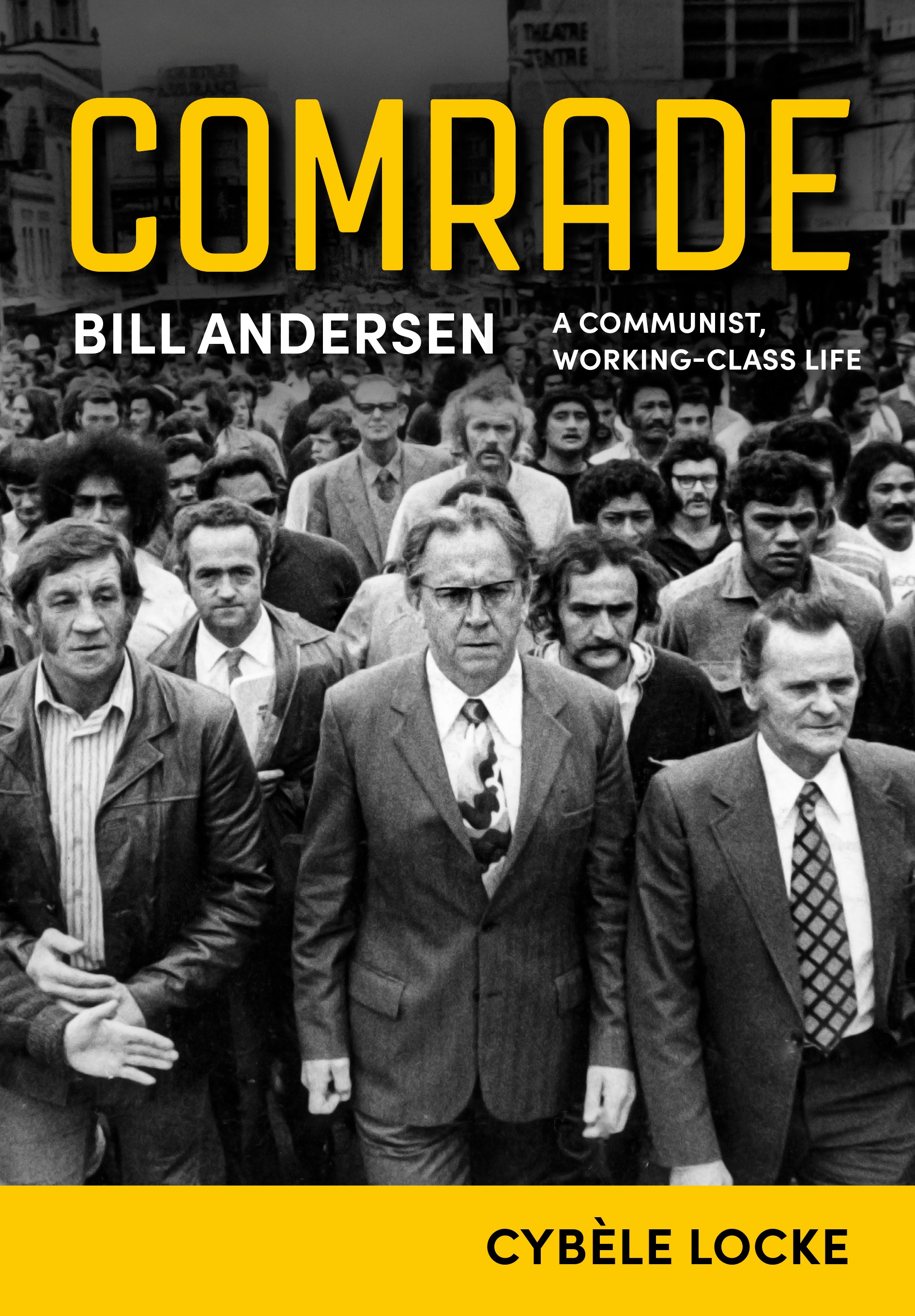 The cover for the book titled Comrade: Bill Andersen, a communist, working-class life by Cybèle Locke. It is a photo of Bill Andersen at the front of a protest march.