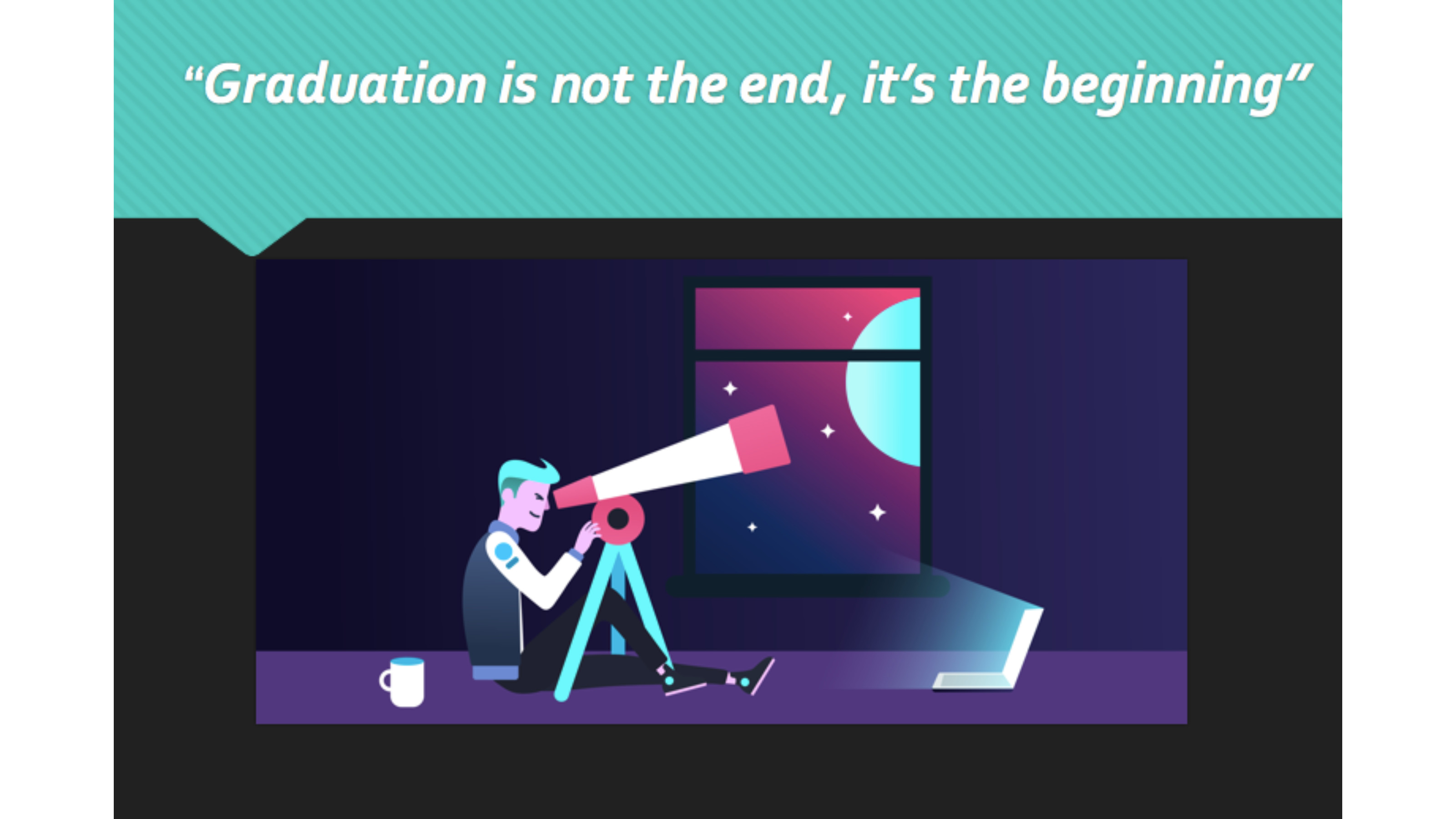 A cartoon with a person looking through a telescope at the stars. The caption reads "graduation is not the end, it's the beginning".